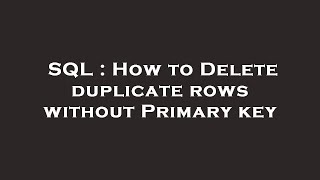 SQL : How to Delete duplicate rows without Primary key