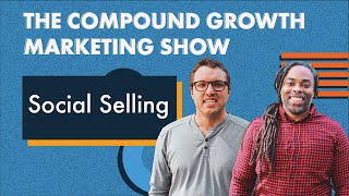 Social Selling | The Compound Growth Marketing Show