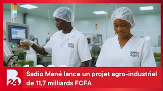 Sénégal : Sadio Mané lance un projet agro-industriel de 11,7 milliards FCFA