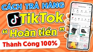 Cách Trả Hàng TikTok Shop Khi Mua Nhầm | Nhận Lại Tiền 100%