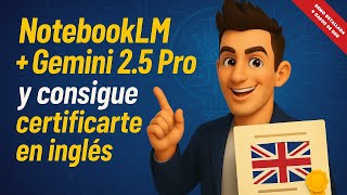 Impulsa tu Productividad e Inglés con Gemini 2.5 Pro y NotebookLM