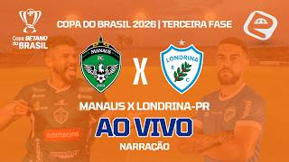 MANAUS X LONDRINA | NARRAÇÃO AO VIVO | 3ª FASE DA COPA DO BRASIL 2026