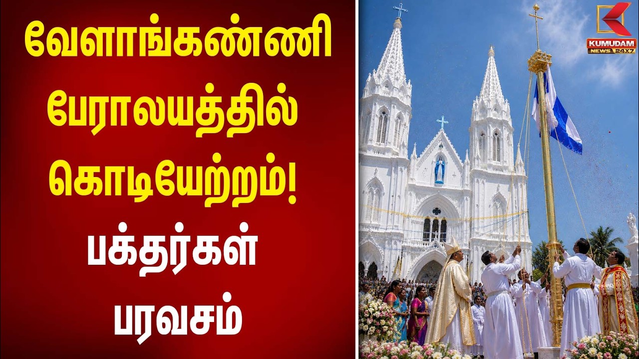 Velankanni Church | வேளாங்கண்ணி பேராலயத்தில் கொடியேற்றம்! பக்தர்கள் பரவசம்