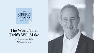 Michael Froman: The World That Tariffs Will Make | Foreign Affairs Interview