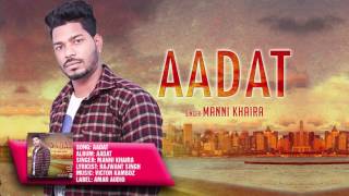 AADAT || MANI KHAIRA || New Punjabi Songs 2017 || HD AUDIO