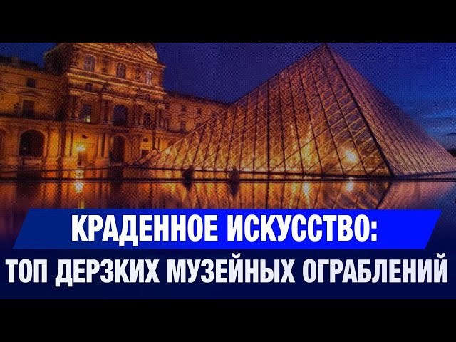 Краденное искусство: топ дерзких музейных ограблений