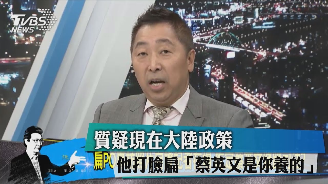 質疑現在大陸政策 他打臉扁「蔡英文是你養的」
