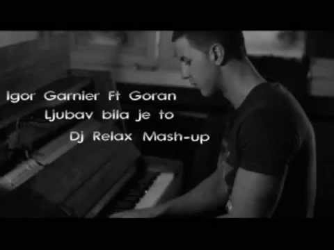 Igor Garnier ft Goran - Ljubav Bila Je To (Dj Relax Mash-up)