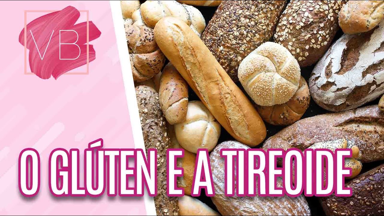 Entenda qual a relação entre a tireoide e o glúten - Você Bonita (04/08/21)