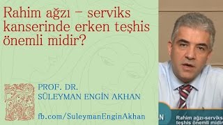 Rahim ağzı - serviks kanserinde erken teşhis önemli midir? - Prof. Dr. Süleyman Engin Akhan