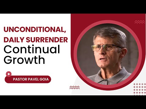 Unconditional, Daily Surrender Continual Growth – Pastor Pavel Goia