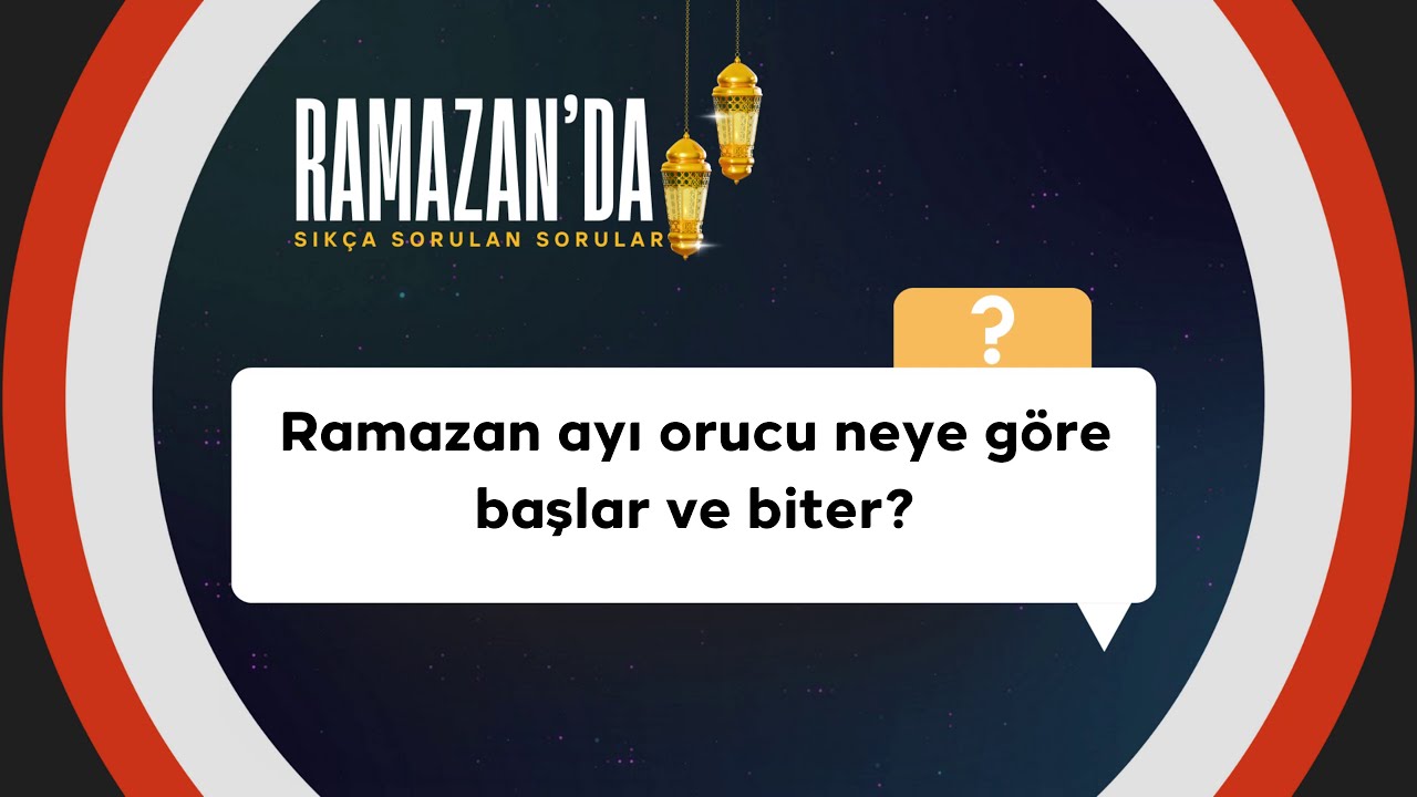 Ramazan ayı orucu neye göre başlar ve biter?