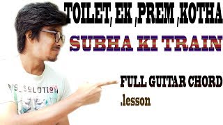 Subha Ki Train-Toilet Ek Prem Katha| GUITAR CHORD &amp; LESSON| Akshay Kumar, Bhumi Pednekar