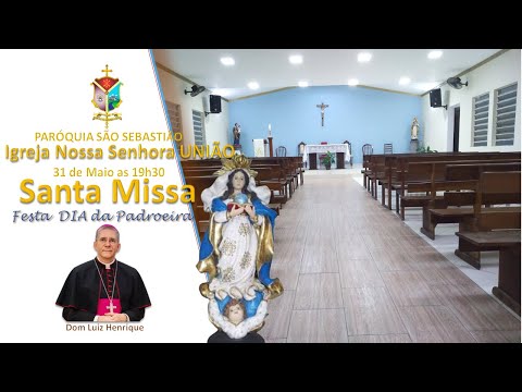 Santa Missa, Dom Luiz Henrique Festa DIA Padroeira, Igreja Nossa Senhora da UNIÃO 19h30 _ 31-05-2024