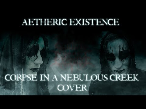 Aetheric Existence - Corpse In A Nebulous Creek (Carach Angren Cover)