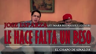 Le Hace Falta Un Beso - El Chapo De Sinaloa / José Esparza & Marx Rodriguez (Cover)
