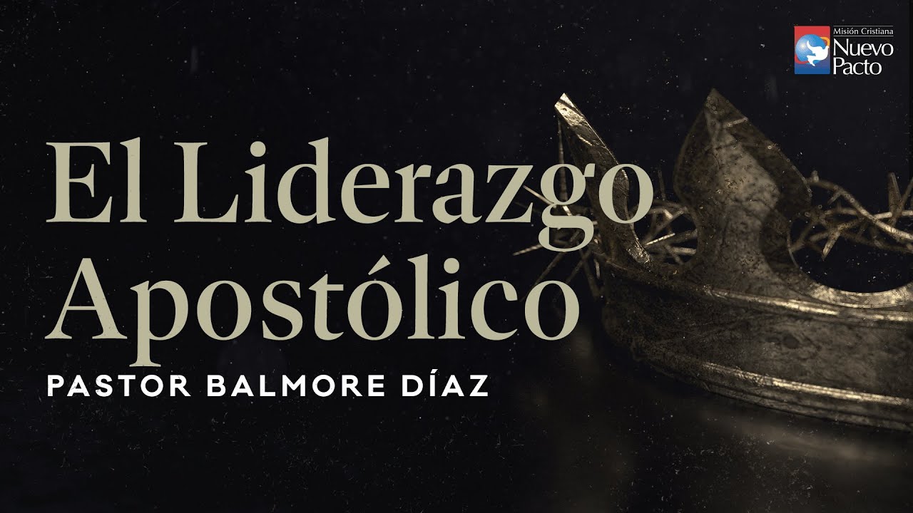 "El Liderazgo Apostólico" — Pastor Balmore Díaz