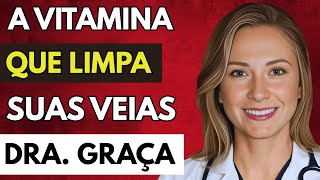 A Vitamina que DISSOLVE COÁGULOS e LIMPA veias das PERNAS | Dra. Graça Freitas