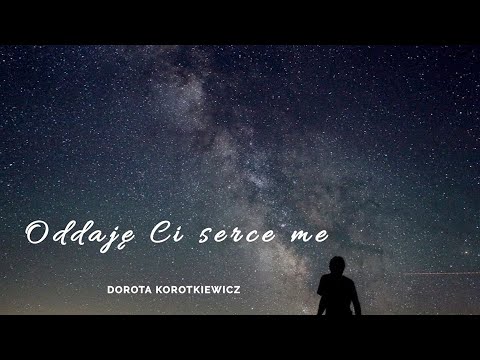 Dorota Korotkiewicz -Oddaję Ci serce me