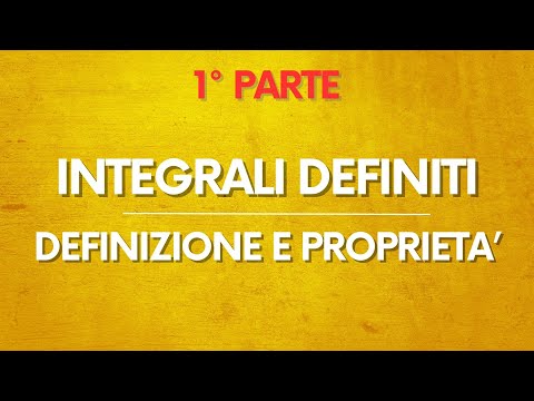Matematica: Integrali Definiti – Definizione e Proprietà – PARTE 1/2