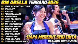Download lagu OM ADELLA TERBARU 2026 | SIAPA MEREBUT SERI CINTA - SALAH APA - MUTIARA | FULL ALBUM mp3