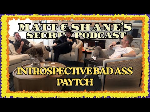INTROSPECTIVE BAD ASS PAYTCH | Matt and Shane's Secret Podcast