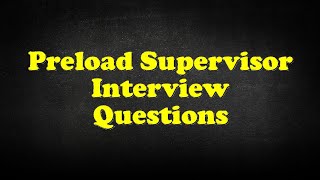 Preload Supervisor Interview Questions