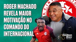 ROGER MACHADO REVELA MAIOR MOTIVAÇÃO NO COMANDO DO INTERNACIONAL | PODCAST DENILSON SHOW