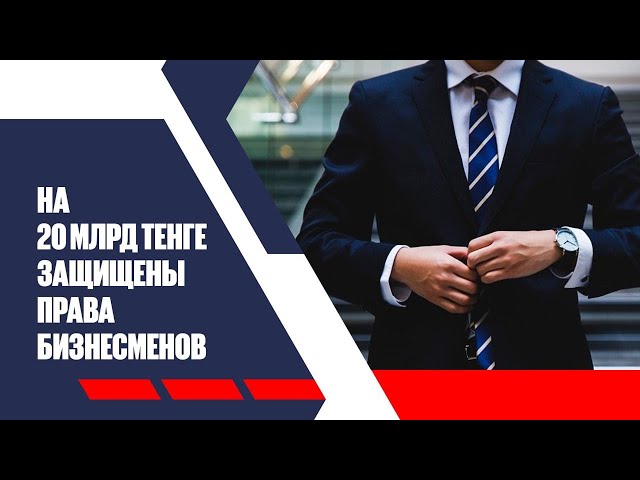 На 20 млрд тенге защищены права предпринимателей