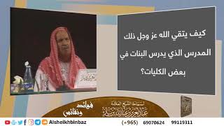 صورة كيف يتقي الله عز وجل ذلك المدرس الذي يدرس البنات في بعض الكليات؟ للشيخ ابن باز - مشروع كبار العلماء