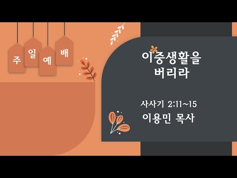 이중생활을 버리라 사사기 2:11~15 이용민 목사 20220529pm