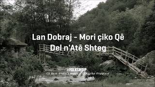 Lan Dobraj - Mori Çiko Që Del N'atë Shteg