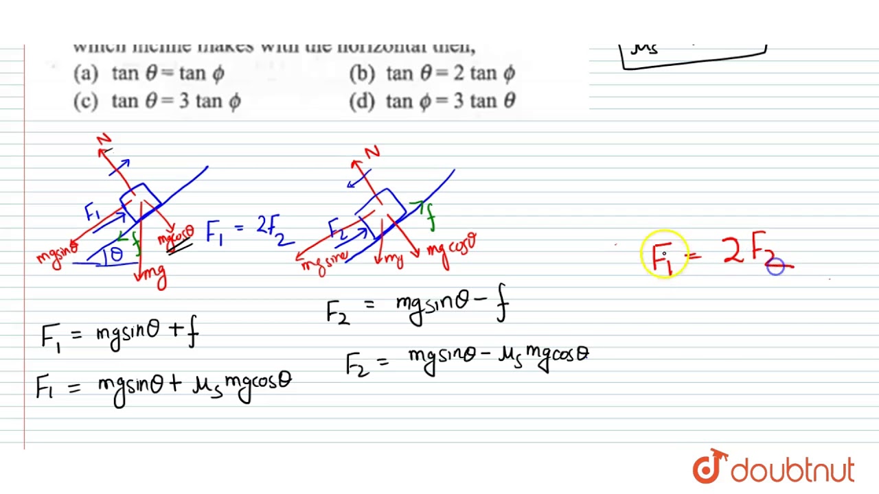 The force required to just move a body up an inclined plane is double the force the required prevent