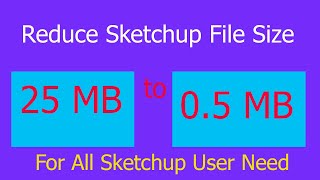 How to Reduce Sketchup File Size