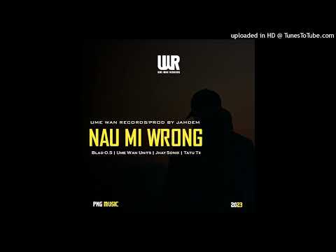 Nau Mi Wrong (2023) (Blad O.S | Ume Wan Units | Jhay Sonix | Tatu Tii) Prod By Jahdem