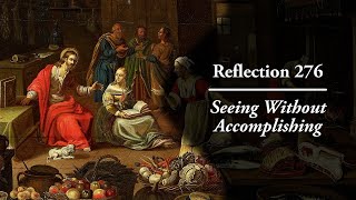 Reflection 276: Seeing Without Accomplishing