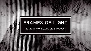 Frames of Light | HEADPHONE | Live from Foxhole Studios