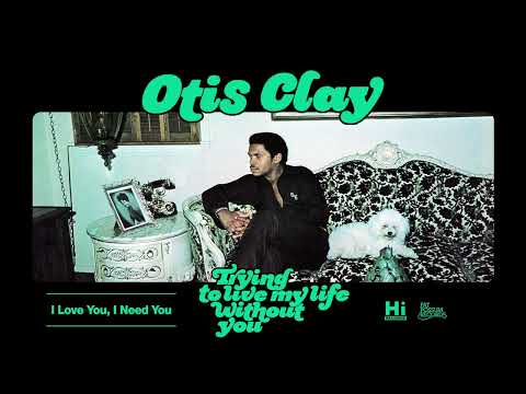 Otis Clay - I Love You, I Need You (Official Audio)