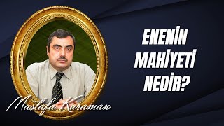 Mustafa KARAMAN - Enenin Mahiyeti Nedir