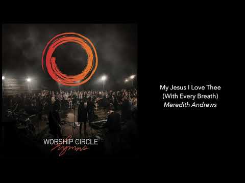 My Jesus I Love Thee (With Every Breath) - Meredith Andrews Sooter | Worship Circle Hymns | Audio