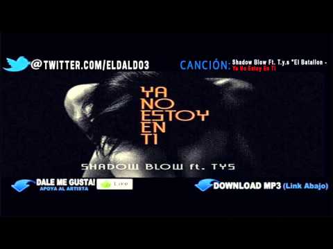 Shadow Blow Ft. T.y.s "El Batallon" - Ya No Estoy En Ti (New Hit 2013)