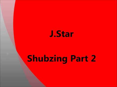 J.Star - Shubzing Part 2