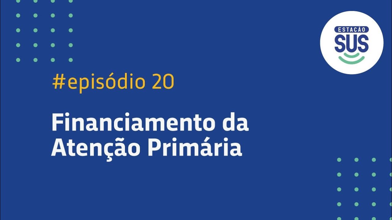 Estação SUS - Episódio 20 - Financiamento da Atenção Primária