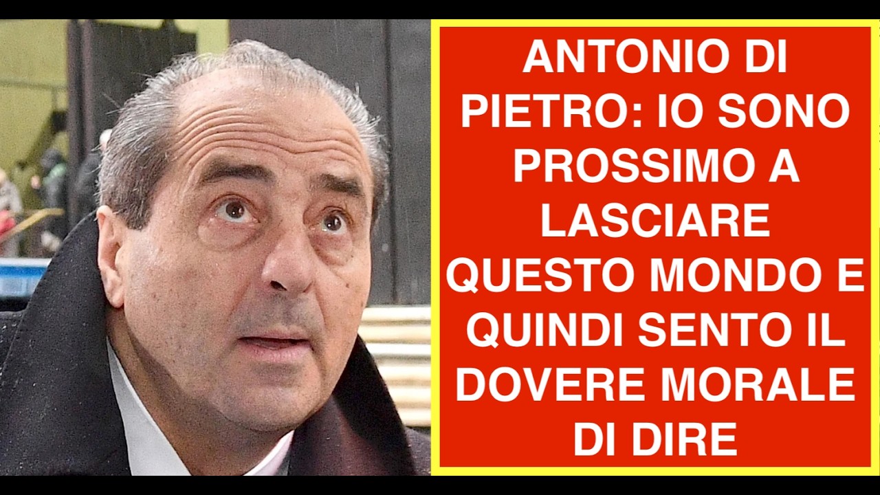 ANTONIO DI PIETRO: IO SONO PROSSIMO A LASCIARE QUESTO MONDO E QUINDI SENTO IL DOVERE MORALE DI DIRE
