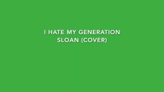 I Hate My Generation - Sloan (Cover)