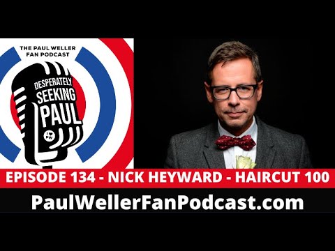 Episode 134: Nick Heyward - Haircut One Hundred - The Paul Weller Fan Podcast -