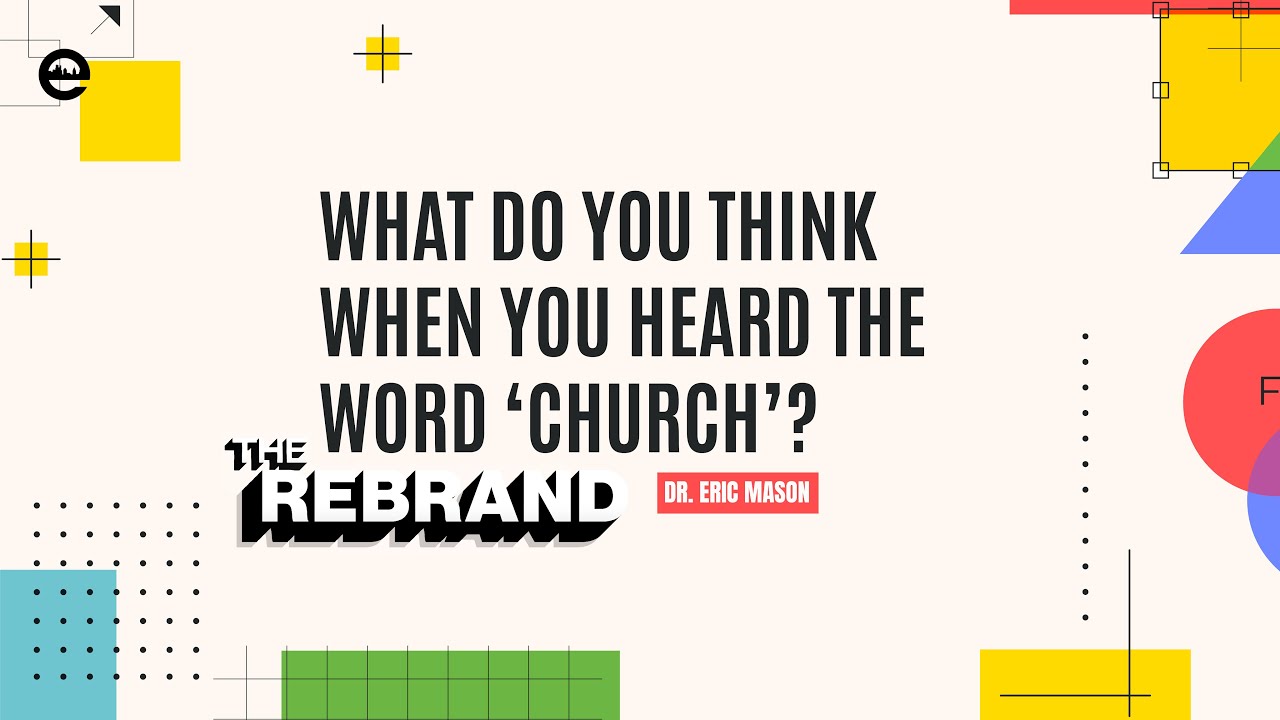 THE REBRAND: What do You Think When You Hear the Word ‘Church’? | Dr. Eric Mason | August 14, 2022