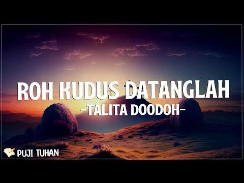 Roh Kudus Datanglah - Talita Doodoh (Lirik) Lagu Rohani Kristen Terbaru 2024