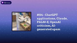Last Week in AI - #114 - ChatGPT applications, Claude, PALM-E, OpenAI criticism, AI-generated spam