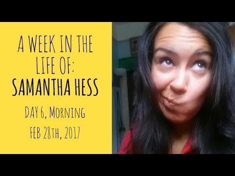 A Week In The Life of Samantha Hess, Day 6